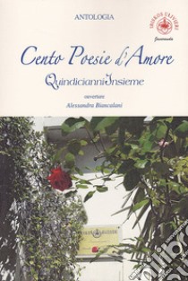 Cento poesie d'amore. Quindici anni insieme libro di Ulivieri A. (cur.)