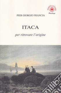 Itaca per ritrovare l'origine libro di Francia Pier Giorgio