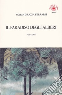 Il paradiso degli alberi libro di Ferraris Maria Grazia