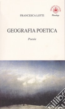 Geografia poetica libro di Lotti Francesca