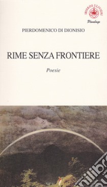 Rime senza frontiere libro di Di Dionisio Pierdomenico