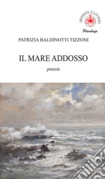 Il mare addosso libro di Baldinotti Tizzoni Patrizia