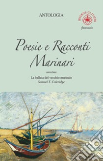 Poesie e racconti marinari. Ouverture «La ballata del vecchio marinaio» di Samuel T. Coleridge libro di Ulivieri A. (cur.)