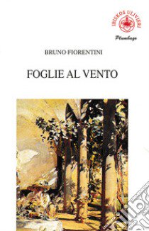 Foglie al vento libro di Fiorentini Bruno