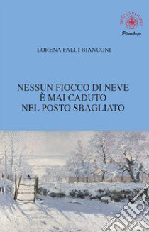 Nessun fiocco di neve è mai caduto nel posto sbagliato libro di Falci Bianconi Lorena