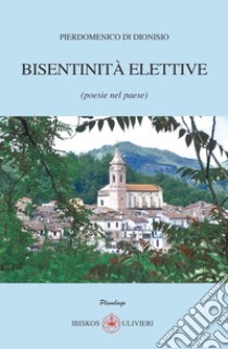 Bisentinità elettive (poesie nel paese) libro di Di Dionisio Pierdomenico