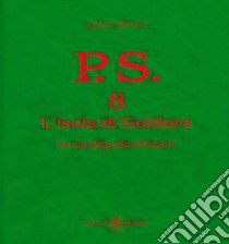 P.S. Con una fotografia dell'autore. Vol. 8: L' isola di Goldora libro di Ortali Azelio