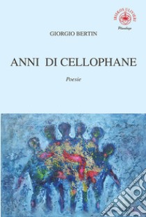 Anni di cellophane libro di Bertin Giorgio