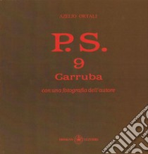 P.S. Con una fotografia dell'autore. Vol. 9: Carruba libro di Ortali Azelio