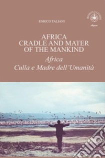 Africa cradle and mater of the mankind-Africa culla e madre dell'umanità libro di Taliani Enrico