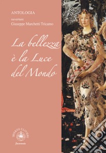 La bellezza è la luce del Mondo. Antologia. Ouverture Giuseppe Marchetti Tricamo libro di Ulivieri A. (cur.)