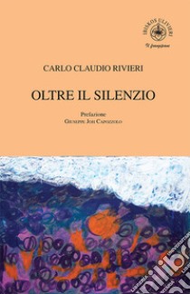 Oltre il silenzio libro di Rivieri Carlo Claudio