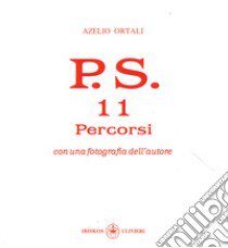 P.S. Con una fotografia dell'autore. Vol. 11: Percorsi libro di Ortali Azelio