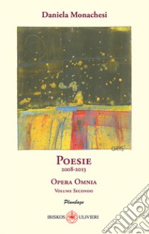 Opera omnia. Vol. 2: Poesie 2008-2013 libro di Monachesi Daniela