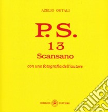 P.S. Con una fotografia dell'autore. Vol. 13: Scansano libro di Ortali Azelio