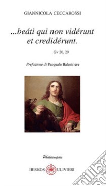 ...Beàti qui non vidérunt et credidérunt (Gv 20, 29) libro di Ceccarossi Giannicola