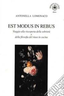 Est modus in rebus. Viaggio alla riscoperta della sobrietà e della filosofia del riuso in cucina libro di Lomonaco Antonella