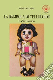 La bambola di celluloide e altri racconti libro di Baldini Piero