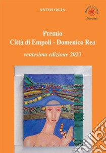 Antologia «Premio città di Empoli Domenico Rea». 20ª edizione libro