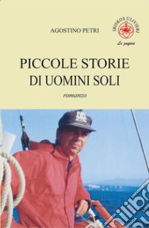 Piccole storie di uomini soli libro di Petri Agostino