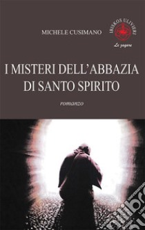 I misteri dell'abbazia di Santo Spirito libro di Cusimano Michele; Biancalani A. (cur.)