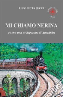 Mi chiamo Nerina. E sono una ex deportata di Auschwitz libro di Pucci Elisabetta