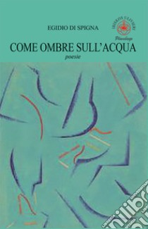 Come ombre sull'acqua libro di Di Spigna Egidio