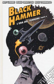 Black Hammer. Vol. 4: L' era del terrore. Parte II libro di Lemire Jeff