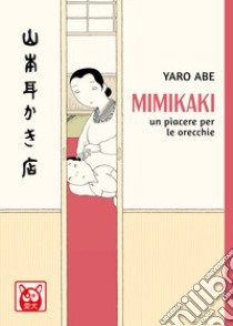 Mimikaki. Un piacere per le orecchie libro di Abe Yaro