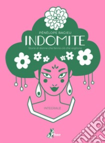 Indomite. Storie di donne che fanno ciò che vogliono. Ediz. integrale libro di Bagieu Pénélope