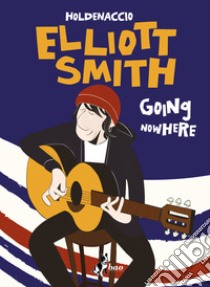 Elliott Smith. Going nowhere libro di Holdenaccio