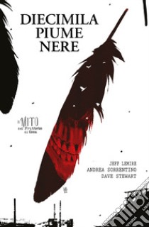 Diecimila piume nere libro di Lemire Jeff; Sorrentino Andrea