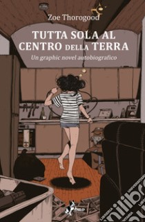 Tutta sola al centro della terra libro di Thorogood Zoe