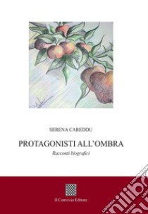 Protagonisti all'ombra libro di Careddu Serena