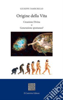 Origine della vita. Creazione divina o generazione spontanea?  libro di Tamburello Giuseppe