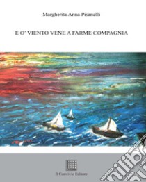 E o' viento vene a farme compagnia libro di Pisanelli Margherita Anna