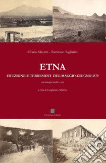 Etna. Eruzione e terremoti del maggio-giugno 1879 libro di Silvestri Orazio; Tagliarini Tommaso; Manitta G. (cur.)