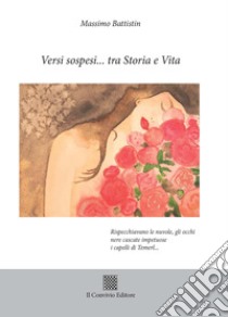 Versi sospesi... tra storia e vita libro di Battistin Massimo