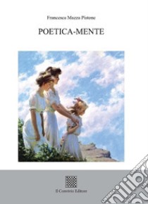 Poetica-mente libro di Mazza Pistone Francesca