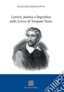 Lessico, poetica e linguistica nelle «Lettere» di Torquato Tasso libro di Martillotto Francesco