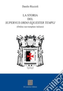 La storia del Supernus ordo equester templi (Ordine neo-templare italiano) libro di Riccioli Danilo