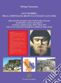 San Charbel tra la montagna bianca e l'italica Lucania libro di Cuccarese Edvige