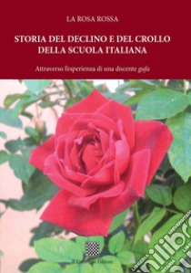 Storia del declino e del crollo della scuola italiana. Attraverso l'esperienza di una docente «gufo» libro di La Rosa Rossa