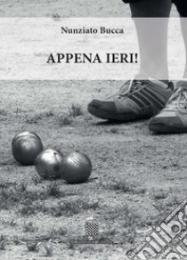 Appena ieri! libro di Bucca Nunziato