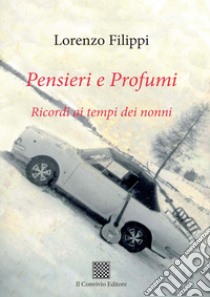 Pensieri e profumi. Ricordi ai tempi dei nonni libro di Filippi Lorenzo