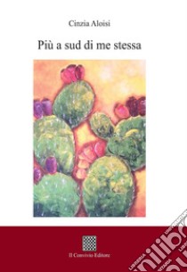 Più a sud di me stessa libro di Aloisi Cinzia