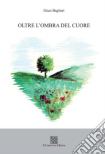 Oltre l'ombra del cuore libro di Baglieri Giusi