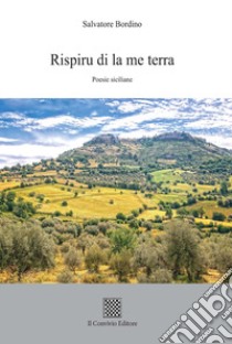 Rispiru di la me terra. Poesie siciliane libro di Bordino Salvatore