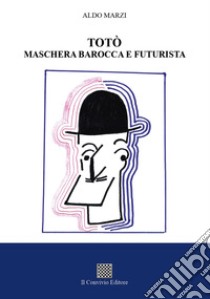 Totò maschera barocca e futurista libro di Marzi Aldo