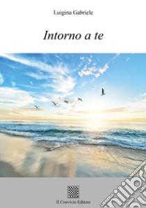 Intorno a te libro di Gabriele Luigina